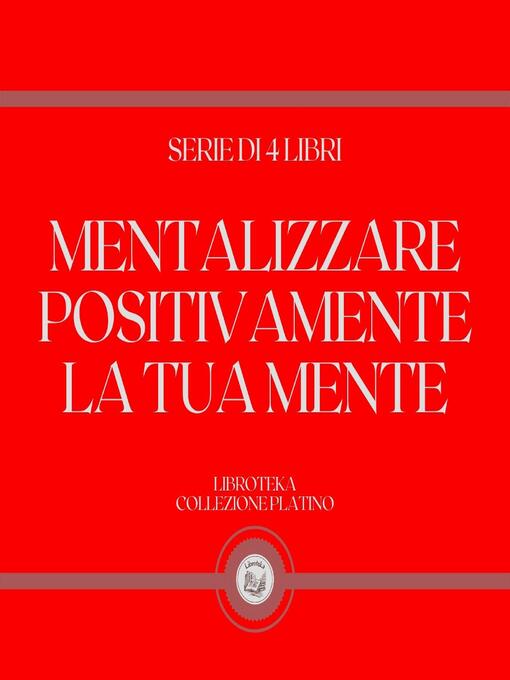 Title details for MENTALIZZARE POSITIVAMENTE LA TUA MENTE (SERIE DI 4 LIBRI) by LIBROTEKA - Available